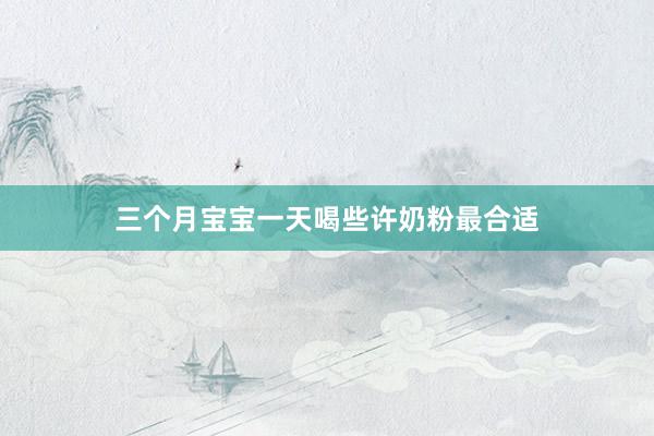 三个月宝宝一天喝些许奶粉最合适