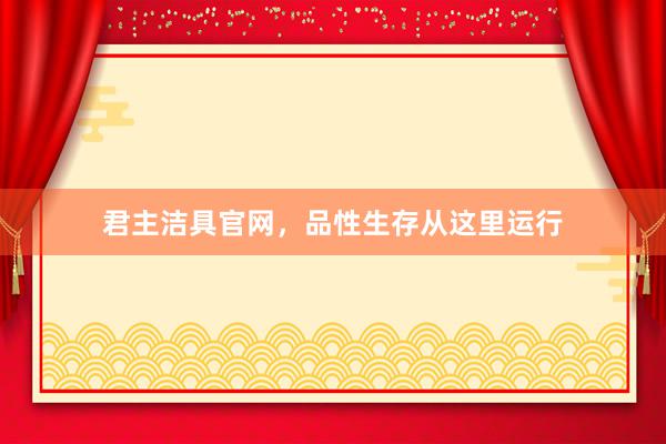 君主洁具官网，品性生存从这里运行
